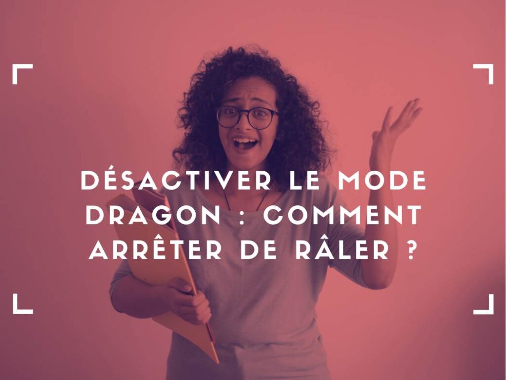 Désactiver le mode dragon ou comment arrêter de râler ?